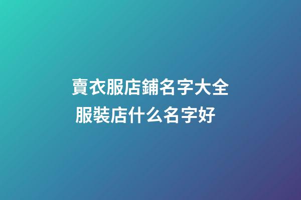 賣衣服店鋪名字大全 服裝店什么名字好-第1張-店鋪起名-玄機派